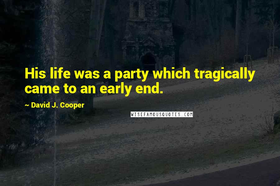 David J. Cooper Quotes: His life was a party which tragically came to an early end.