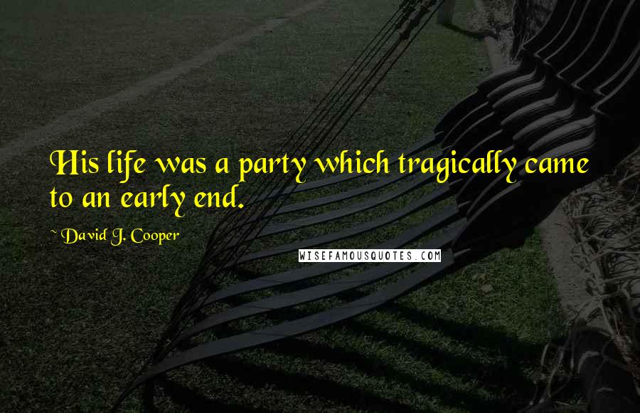 David J. Cooper Quotes: His life was a party which tragically came to an early end.