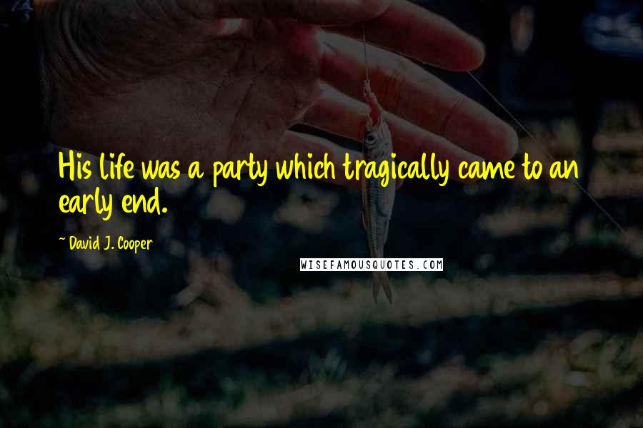 David J. Cooper Quotes: His life was a party which tragically came to an early end.