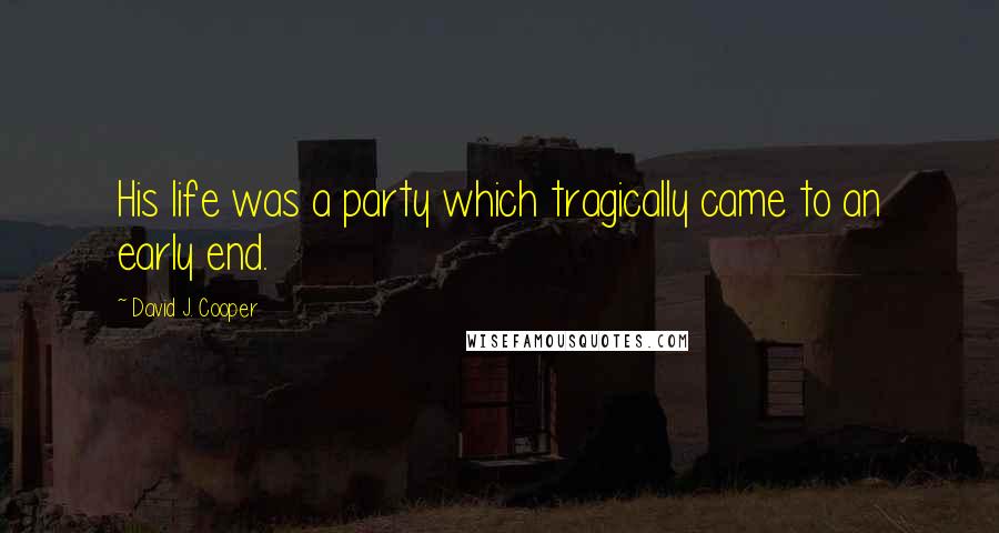 David J. Cooper Quotes: His life was a party which tragically came to an early end.