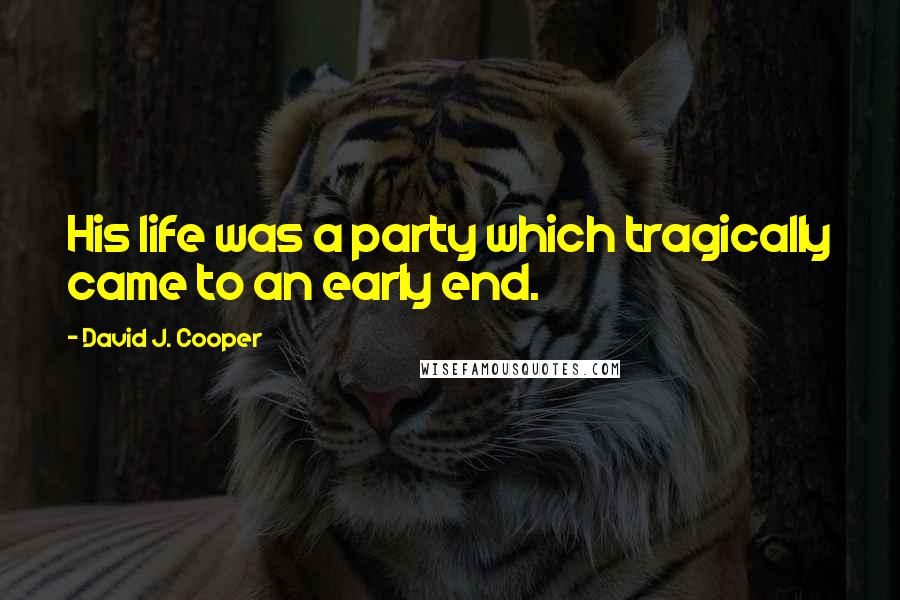 David J. Cooper Quotes: His life was a party which tragically came to an early end.