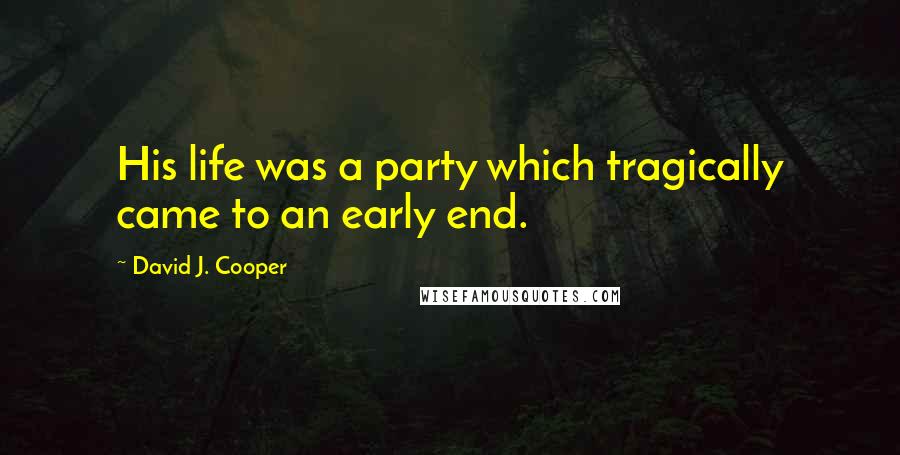 David J. Cooper Quotes: His life was a party which tragically came to an early end.