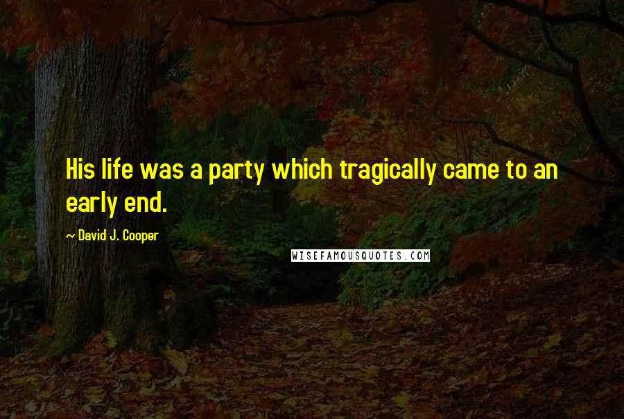 David J. Cooper Quotes: His life was a party which tragically came to an early end.