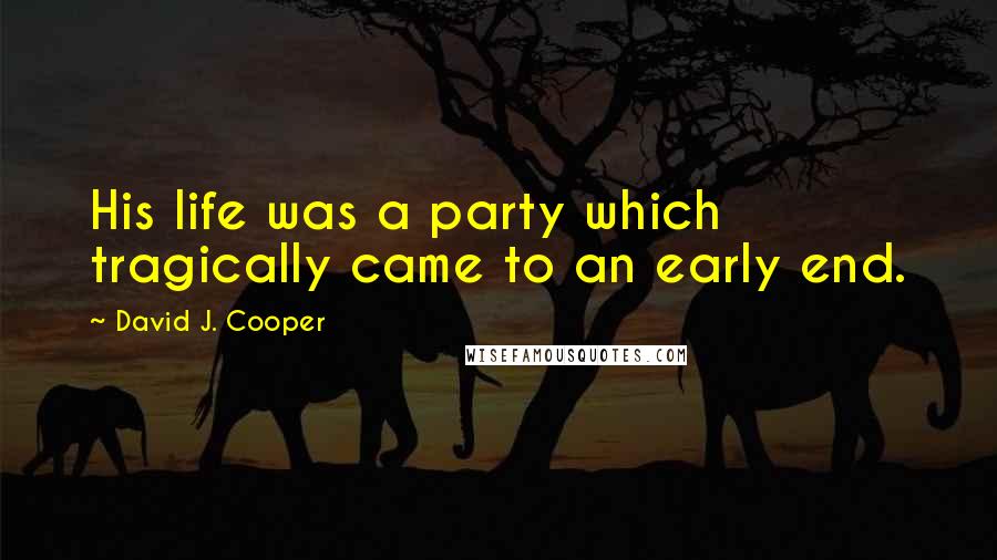 David J. Cooper Quotes: His life was a party which tragically came to an early end.