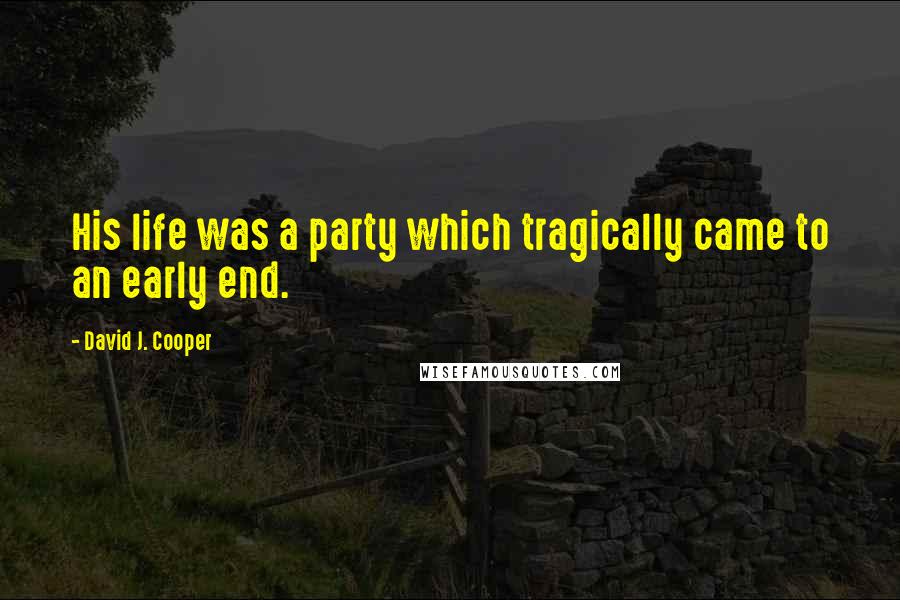 David J. Cooper Quotes: His life was a party which tragically came to an early end.