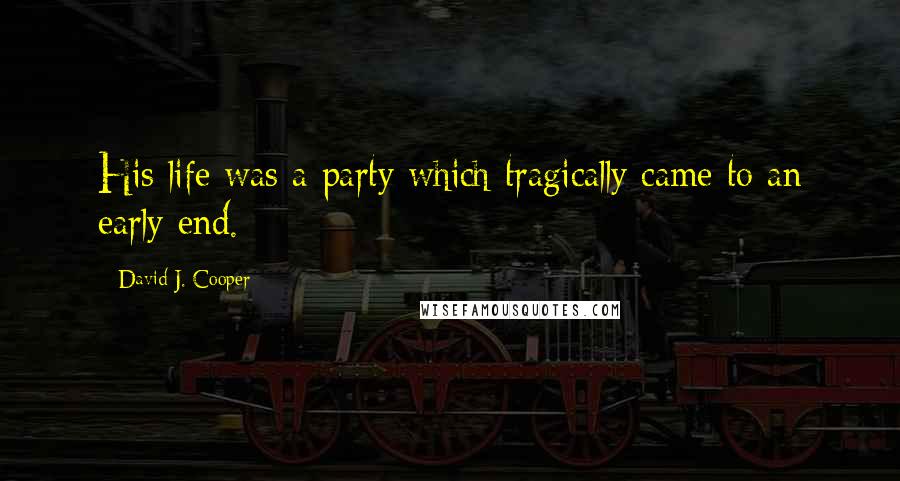 David J. Cooper Quotes: His life was a party which tragically came to an early end.