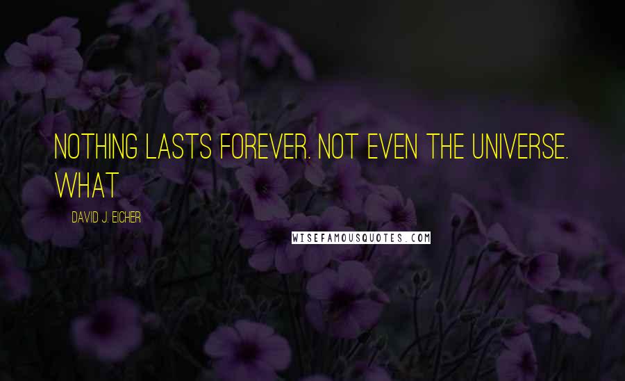 David J. Eicher Quotes: Nothing lasts forever. Not even the universe. What