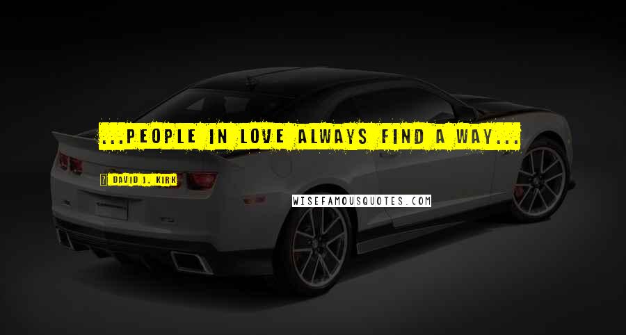 David J. Kirk Quotes: ...people in love always find a way...