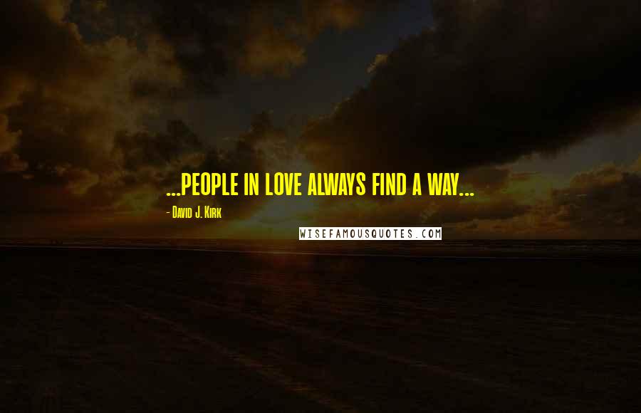 David J. Kirk Quotes: ...people in love always find a way...