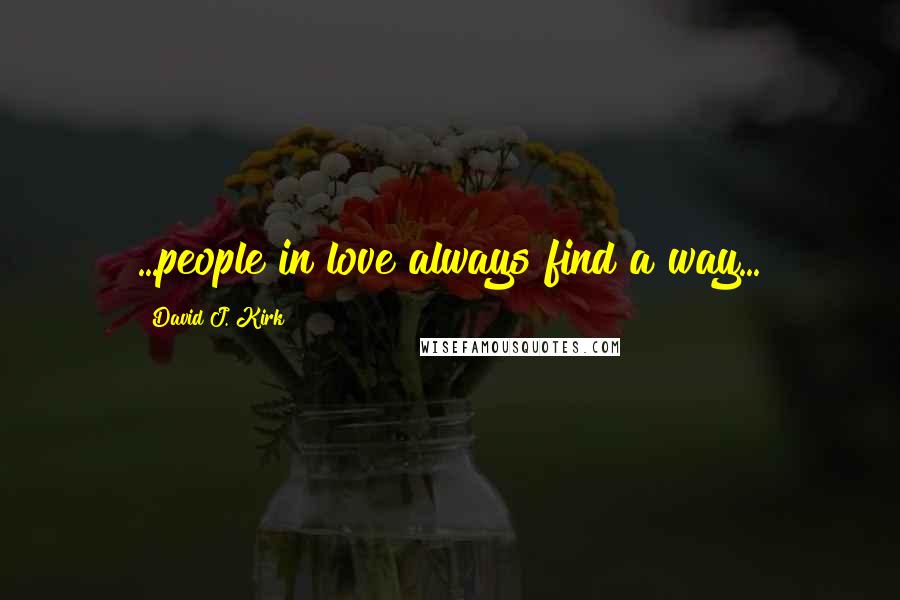 David J. Kirk Quotes: ...people in love always find a way...