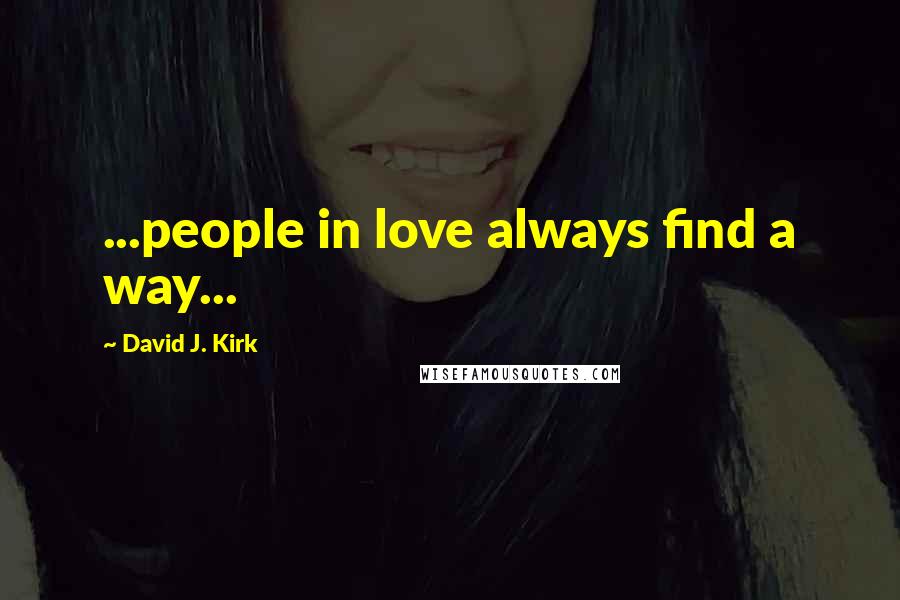 David J. Kirk Quotes: ...people in love always find a way...