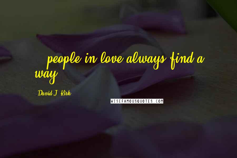 David J. Kirk Quotes: ...people in love always find a way...