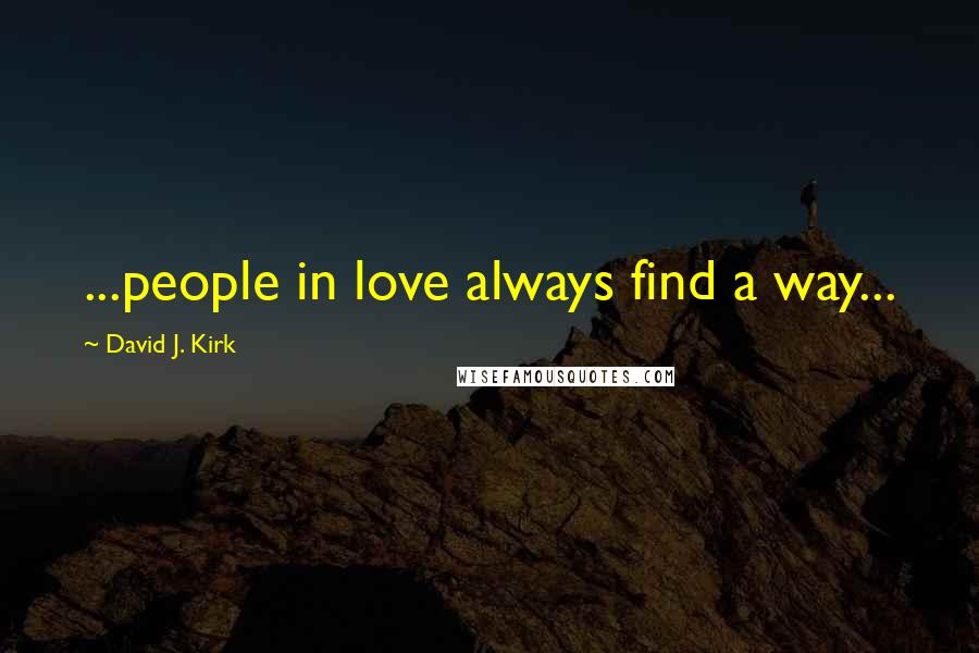 David J. Kirk Quotes: ...people in love always find a way...