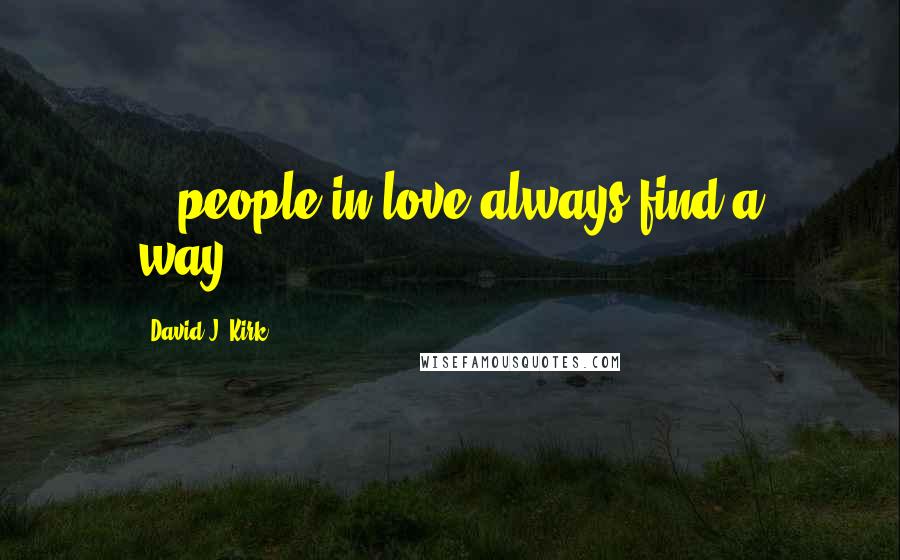 David J. Kirk Quotes: ...people in love always find a way...