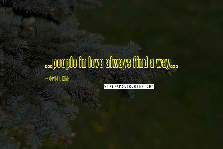 David J. Kirk Quotes: ...people in love always find a way...