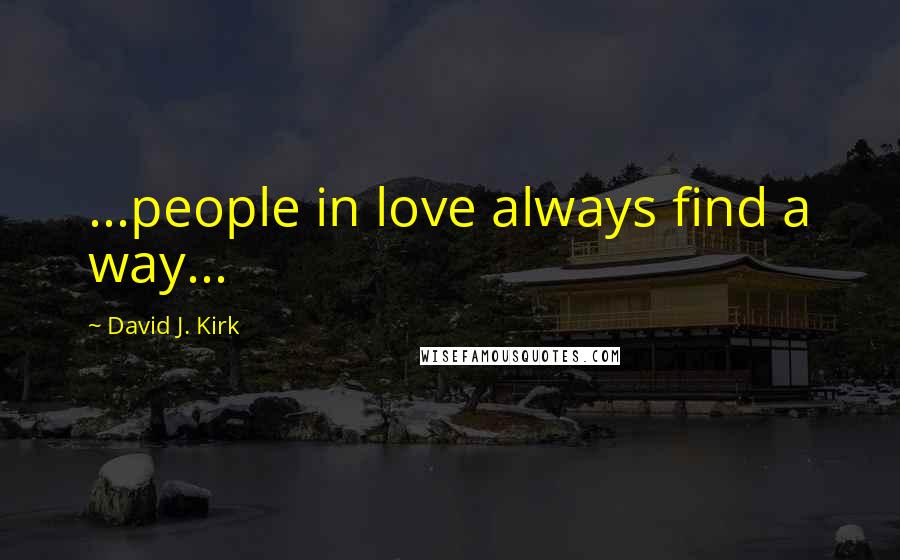 David J. Kirk Quotes: ...people in love always find a way...