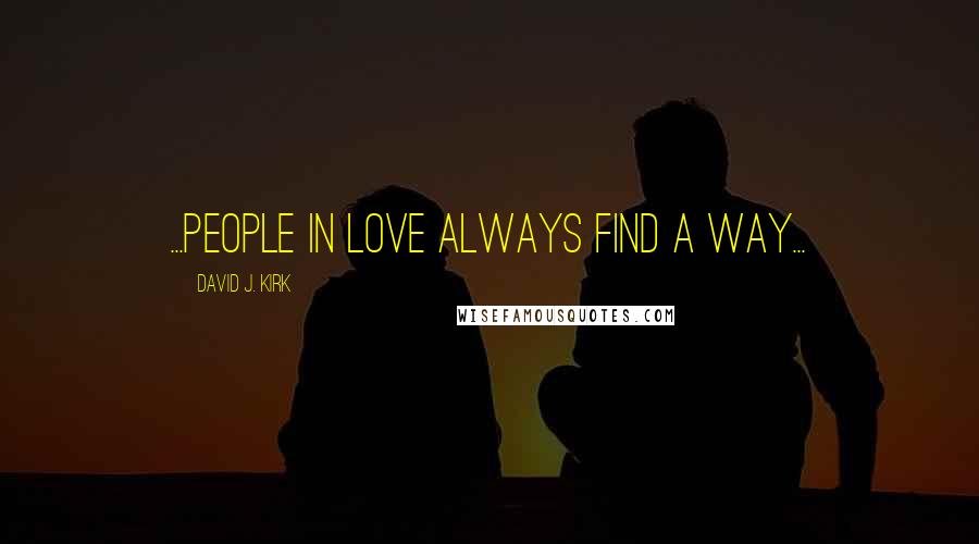 David J. Kirk Quotes: ...people in love always find a way...