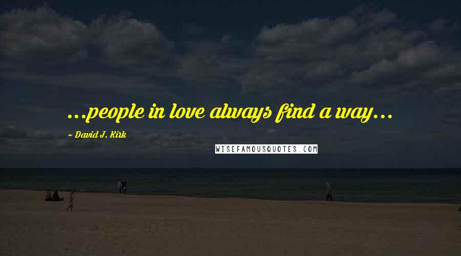 David J. Kirk Quotes: ...people in love always find a way...