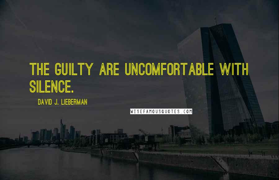 David J. Lieberman Quotes: The guilty are uncomfortable with silence.