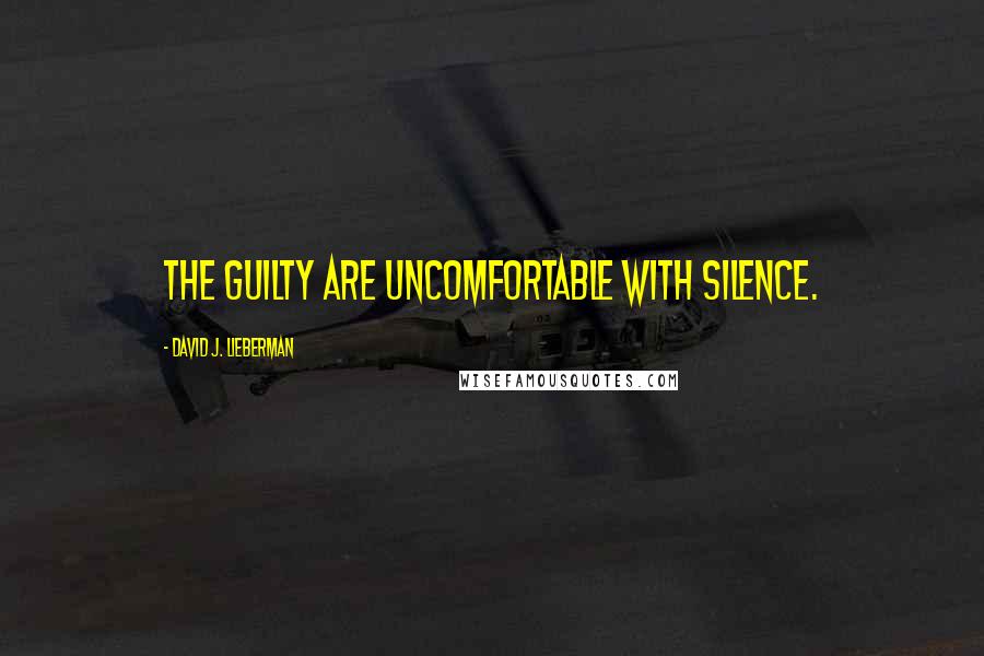 David J. Lieberman Quotes: The guilty are uncomfortable with silence.