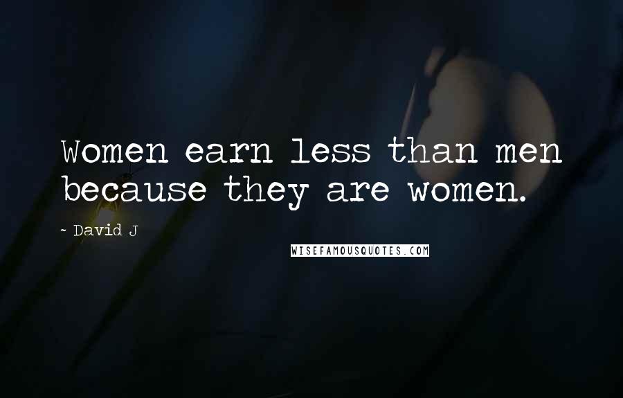 David J Quotes: Women earn less than men because they are women.