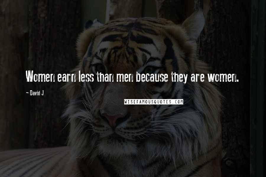 David J Quotes: Women earn less than men because they are women.