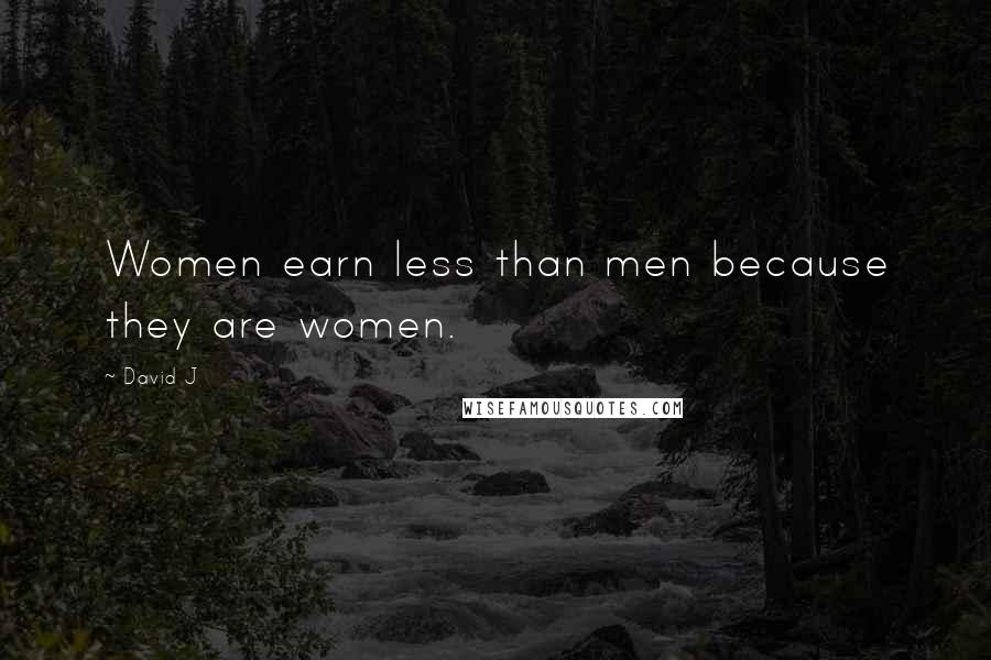 David J Quotes: Women earn less than men because they are women.