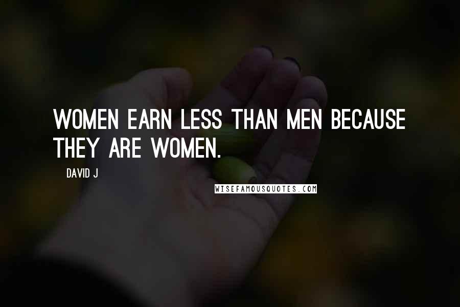 David J Quotes: Women earn less than men because they are women.