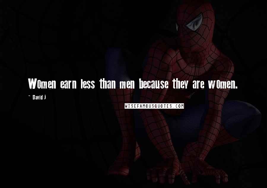 David J Quotes: Women earn less than men because they are women.