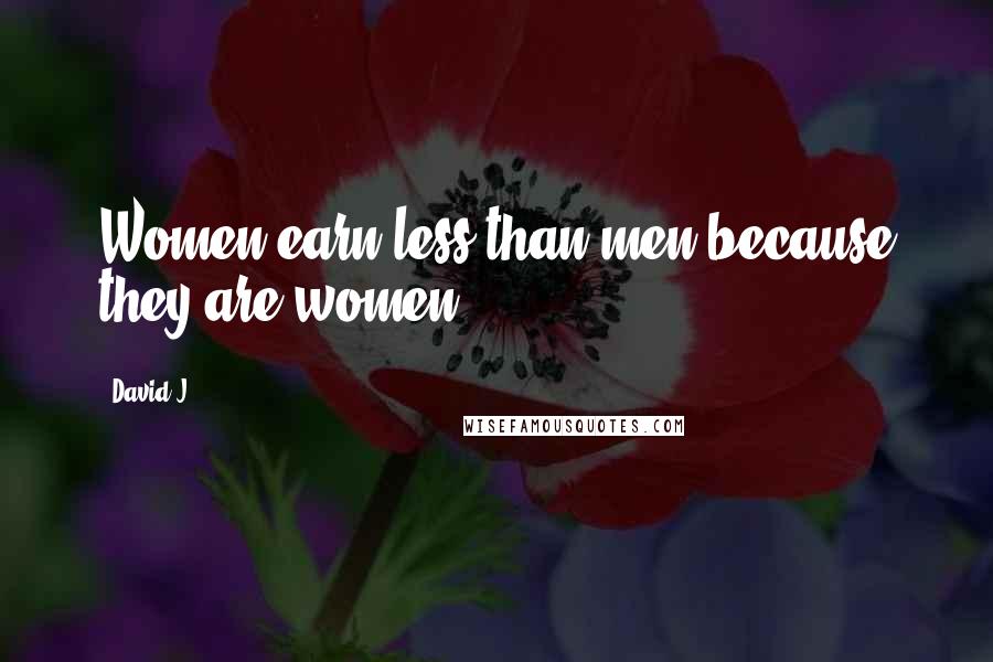 David J Quotes: Women earn less than men because they are women.