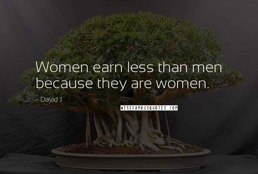 David J Quotes: Women earn less than men because they are women.