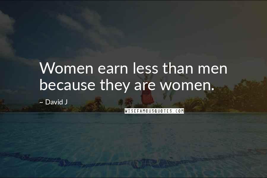 David J Quotes: Women earn less than men because they are women.