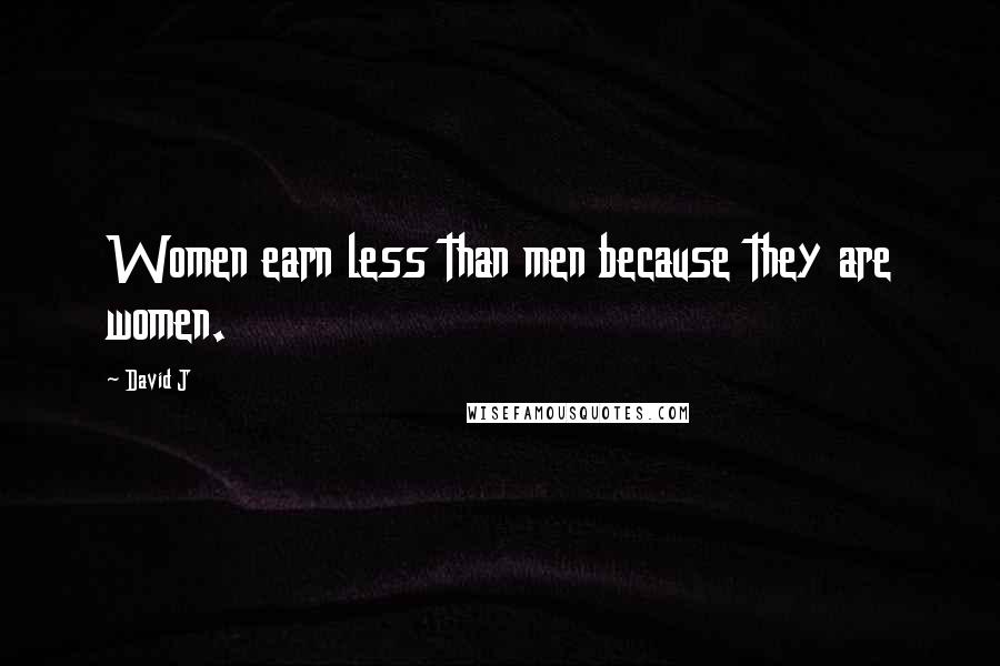 David J Quotes: Women earn less than men because they are women.