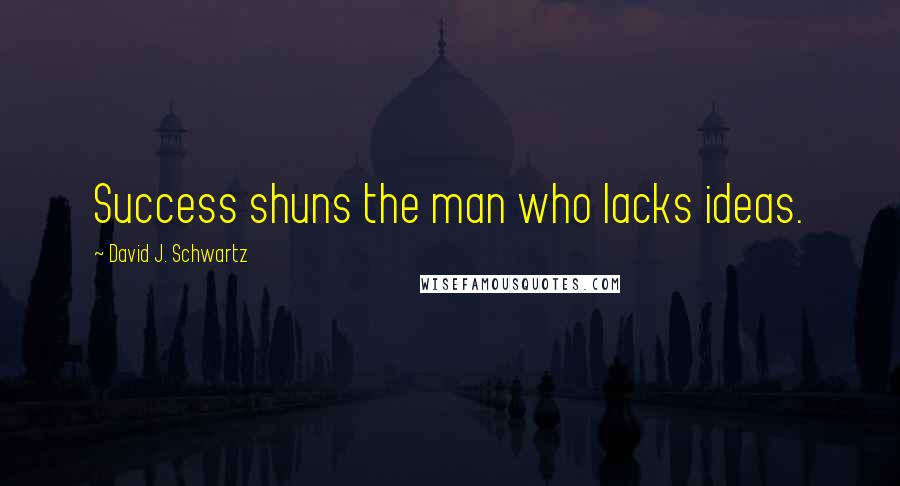 David J. Schwartz Quotes: Success shuns the man who lacks ideas.