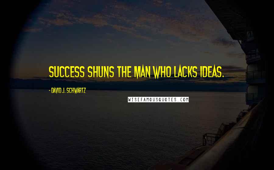David J. Schwartz Quotes: Success shuns the man who lacks ideas.