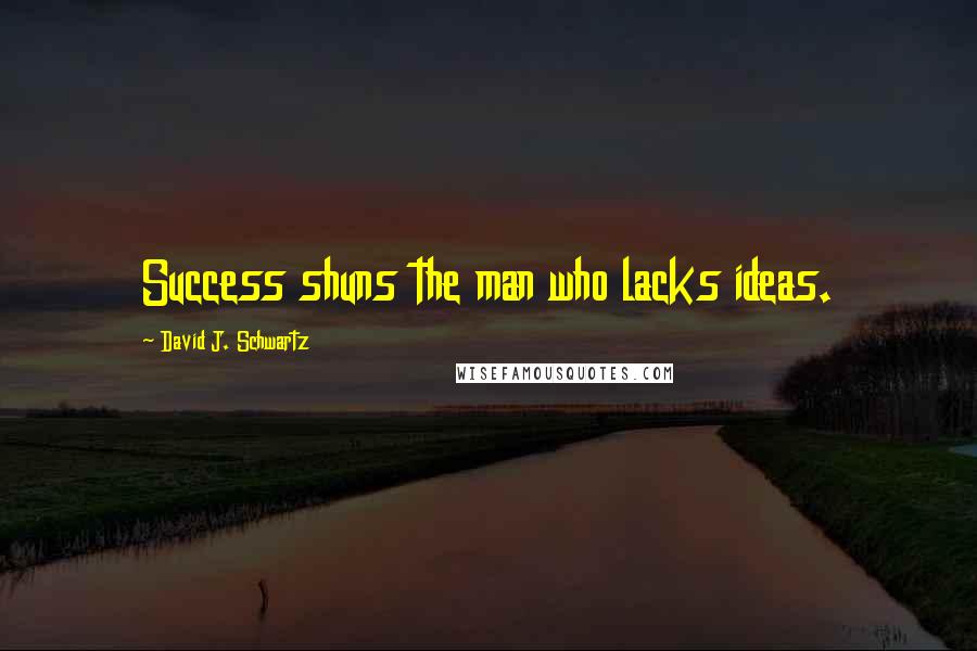 David J. Schwartz Quotes: Success shuns the man who lacks ideas.