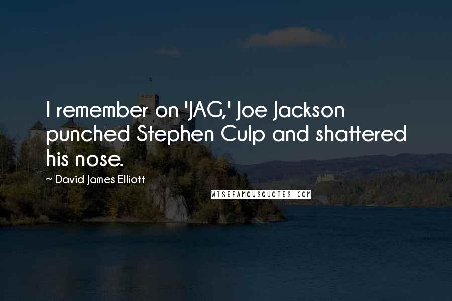 David James Elliott Quotes: I remember on 'JAG,' Joe Jackson punched Stephen Culp and shattered his nose.