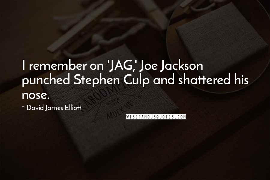 David James Elliott Quotes: I remember on 'JAG,' Joe Jackson punched Stephen Culp and shattered his nose.