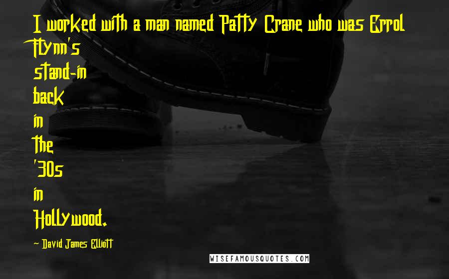David James Elliott Quotes: I worked with a man named Patty Crane who was Errol Flynn's stand-in back in the '30s in Hollywood.