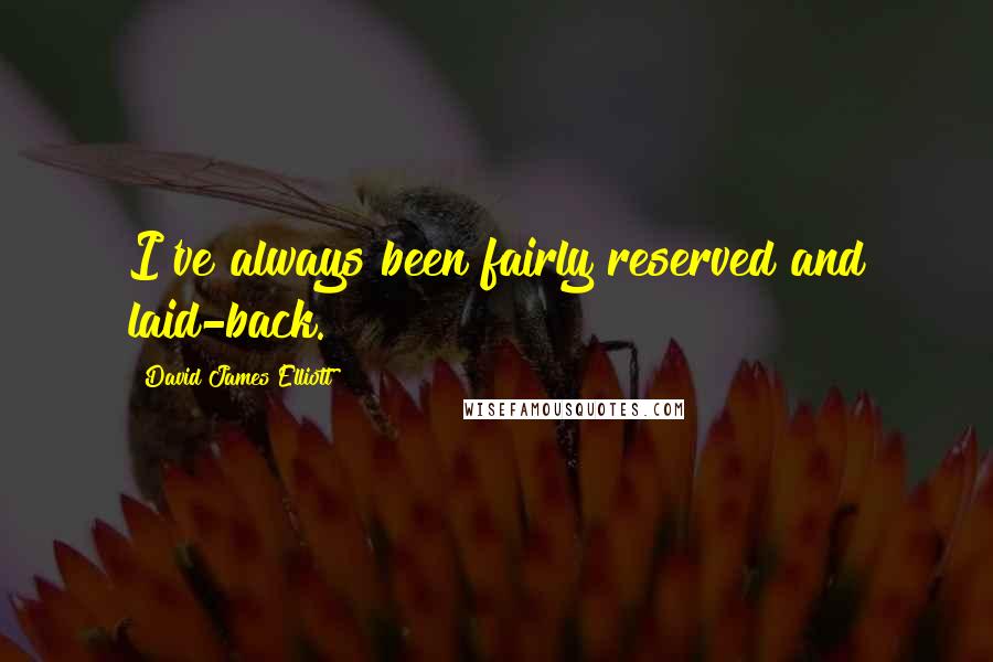 David James Elliott Quotes: I've always been fairly reserved and laid-back.