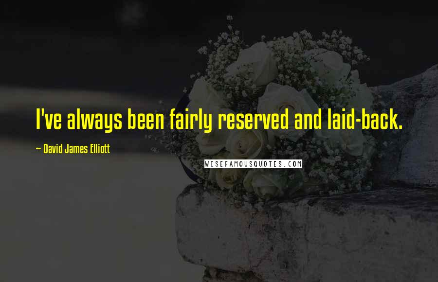 David James Elliott Quotes: I've always been fairly reserved and laid-back.