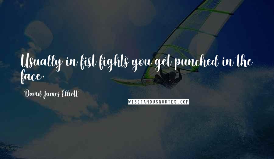 David James Elliott Quotes: Usually in fist fights you get punched in the face.