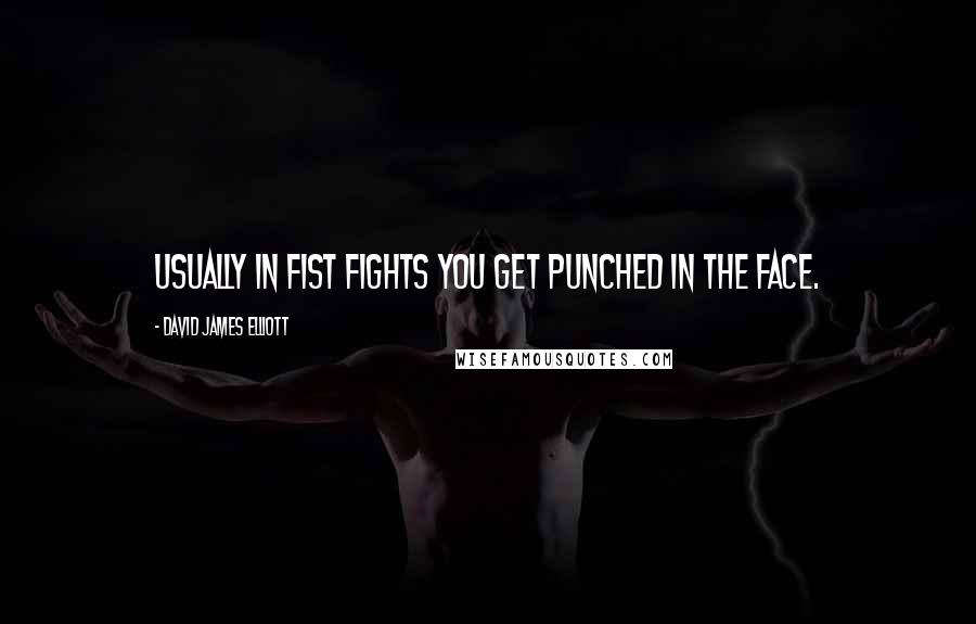 David James Elliott Quotes: Usually in fist fights you get punched in the face.