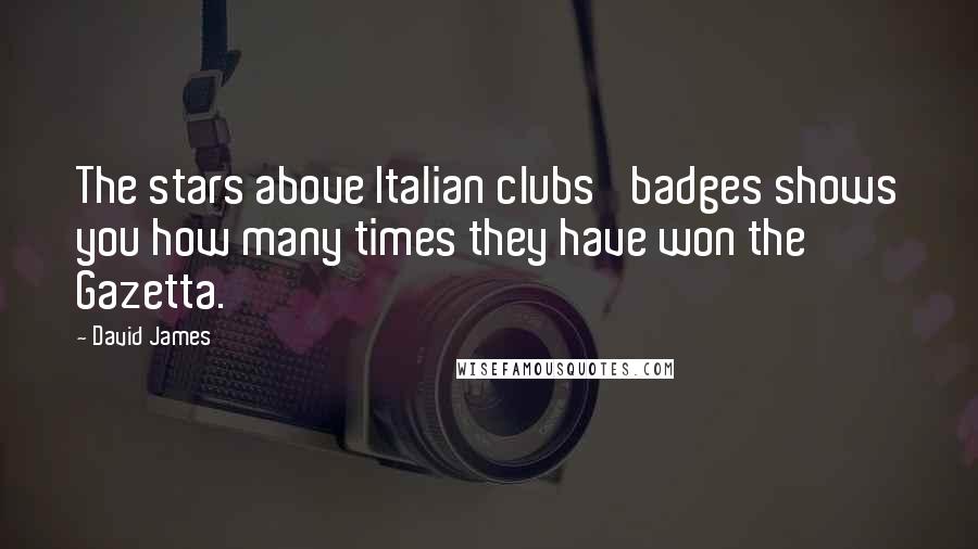 David James Quotes: The stars above Italian clubs' badges shows you how many times they have won the Gazetta.