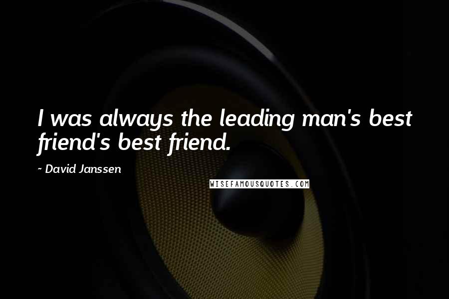 David Janssen Quotes: I was always the leading man's best friend's best friend.