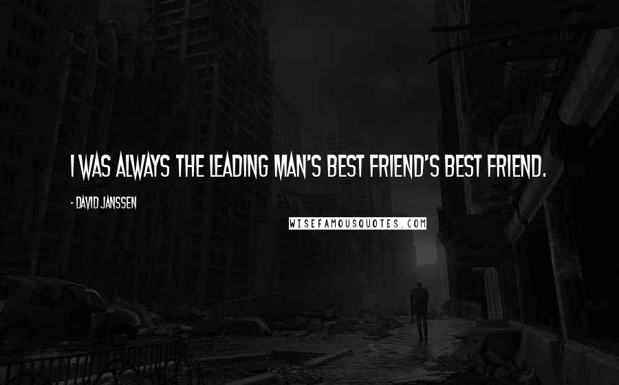 David Janssen Quotes: I was always the leading man's best friend's best friend.
