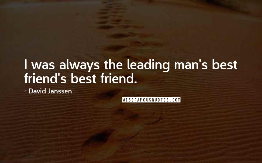 David Janssen Quotes: I was always the leading man's best friend's best friend.