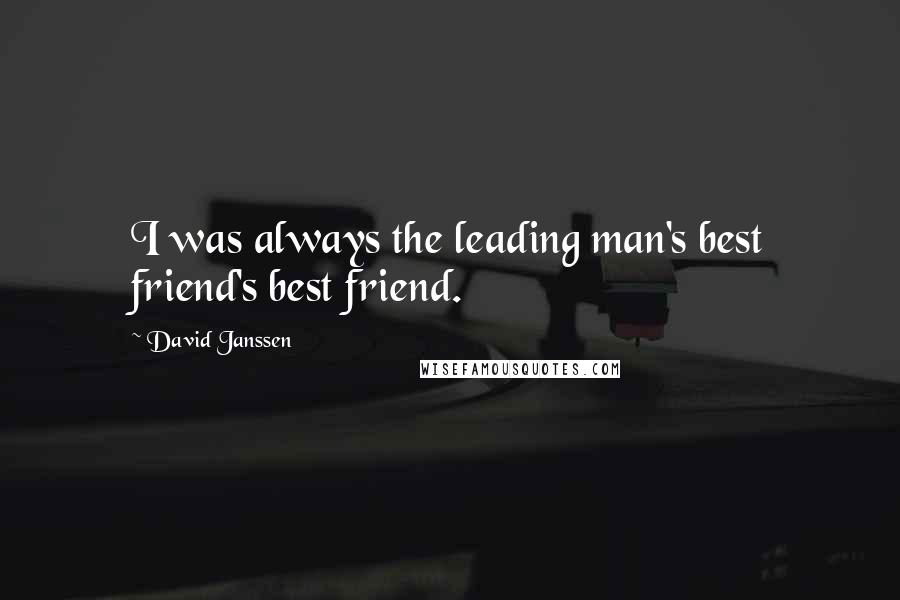 David Janssen Quotes: I was always the leading man's best friend's best friend.