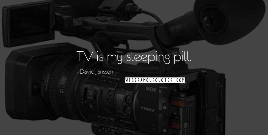 David Janssen Quotes: TV is my sleeping pill.