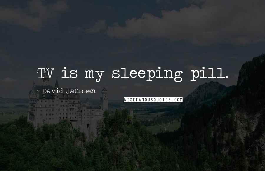 David Janssen Quotes: TV is my sleeping pill.